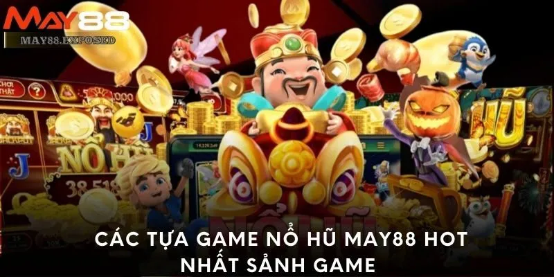 Các tựa game nổ hũ May88 hot nhất sảnh game